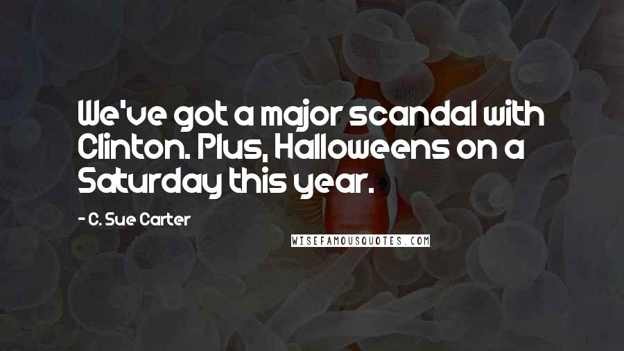 C. Sue Carter Quotes: We've got a major scandal with Clinton. Plus, Halloweens on a Saturday this year.