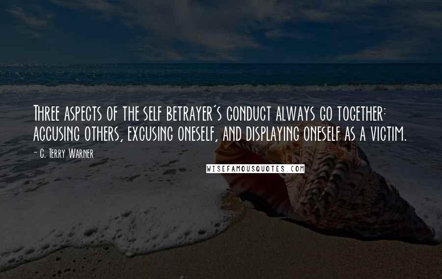 C. Terry Warner Quotes: Three aspects of the self betrayer's conduct always go together: accusing others, excusing oneself, and displaying oneself as a victim.