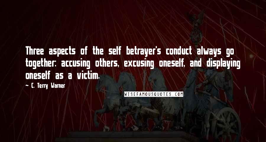 C. Terry Warner Quotes: Three aspects of the self betrayer's conduct always go together: accusing others, excusing oneself, and displaying oneself as a victim.