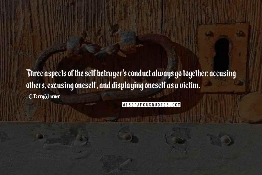 C. Terry Warner Quotes: Three aspects of the self betrayer's conduct always go together: accusing others, excusing oneself, and displaying oneself as a victim.