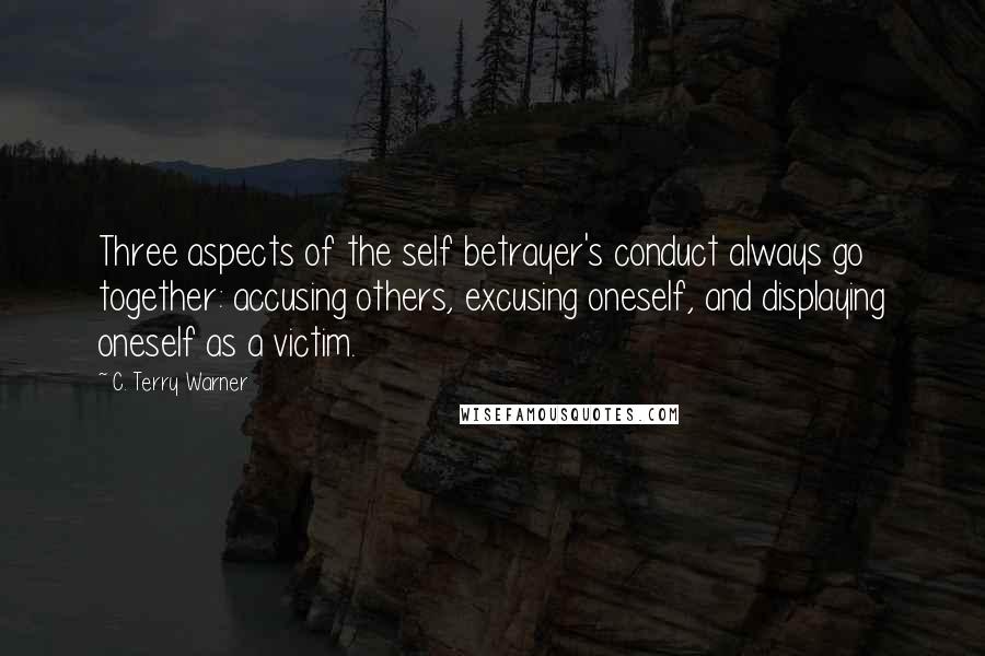 C. Terry Warner Quotes: Three aspects of the self betrayer's conduct always go together: accusing others, excusing oneself, and displaying oneself as a victim.