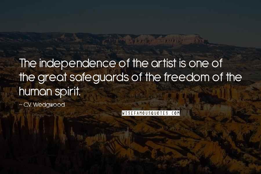 C.V. Wedgwood Quotes: The independence of the artist is one of the great safeguards of the freedom of the human spirit.
