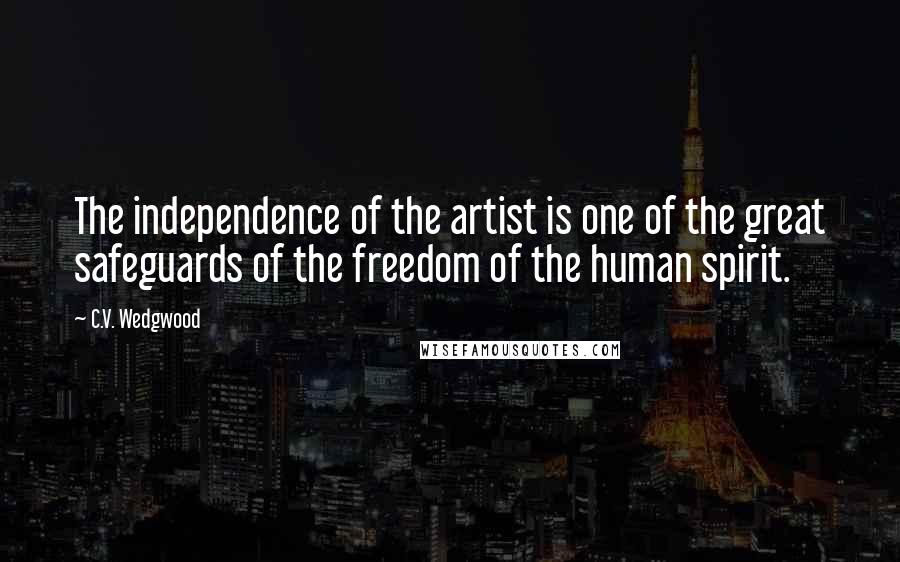 C.V. Wedgwood Quotes: The independence of the artist is one of the great safeguards of the freedom of the human spirit.