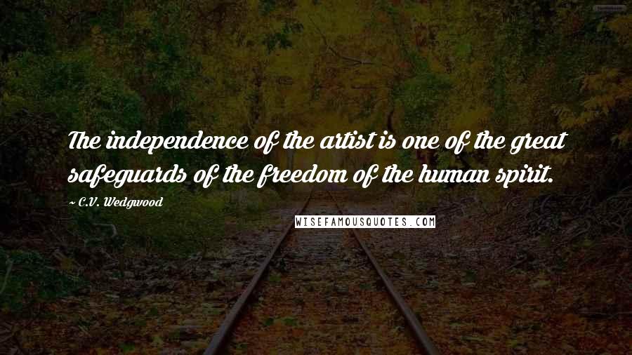 C.V. Wedgwood Quotes: The independence of the artist is one of the great safeguards of the freedom of the human spirit.
