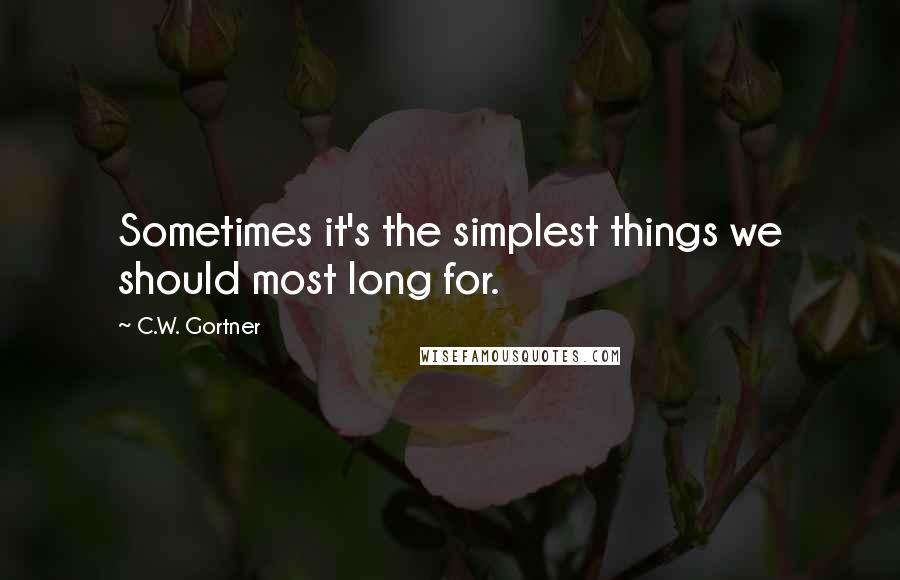 C.W. Gortner Quotes: Sometimes it's the simplest things we should most long for.