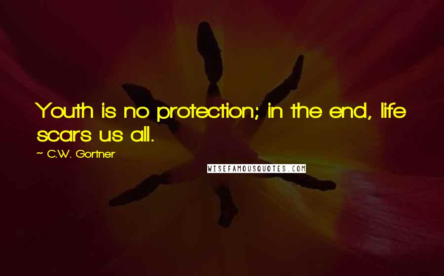 C.W. Gortner Quotes: Youth is no protection; in the end, life scars us all.