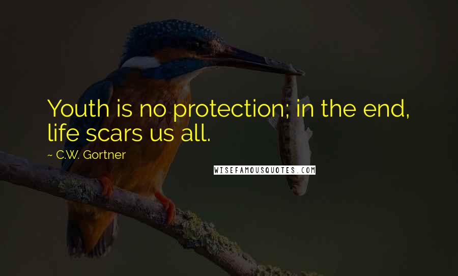 C.W. Gortner Quotes: Youth is no protection; in the end, life scars us all.