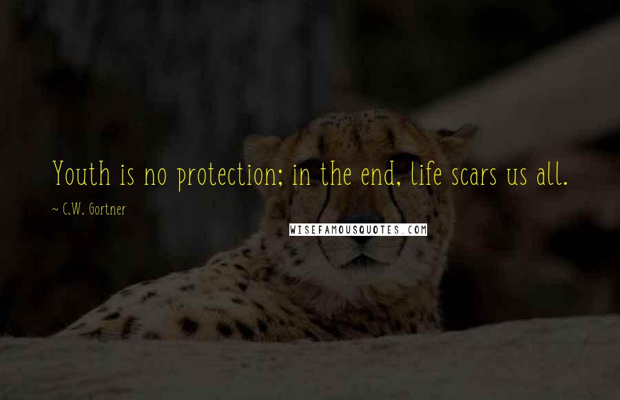 C.W. Gortner Quotes: Youth is no protection; in the end, life scars us all.