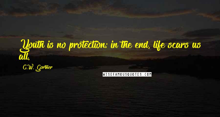 C.W. Gortner Quotes: Youth is no protection; in the end, life scars us all.