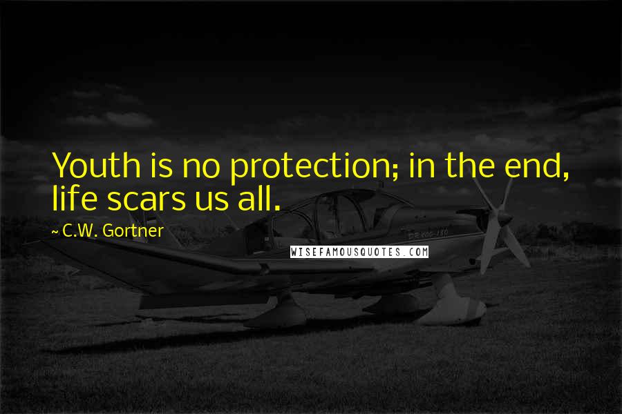 C.W. Gortner Quotes: Youth is no protection; in the end, life scars us all.