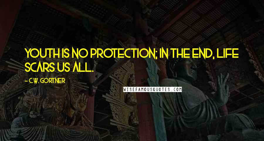 C.W. Gortner Quotes: Youth is no protection; in the end, life scars us all.