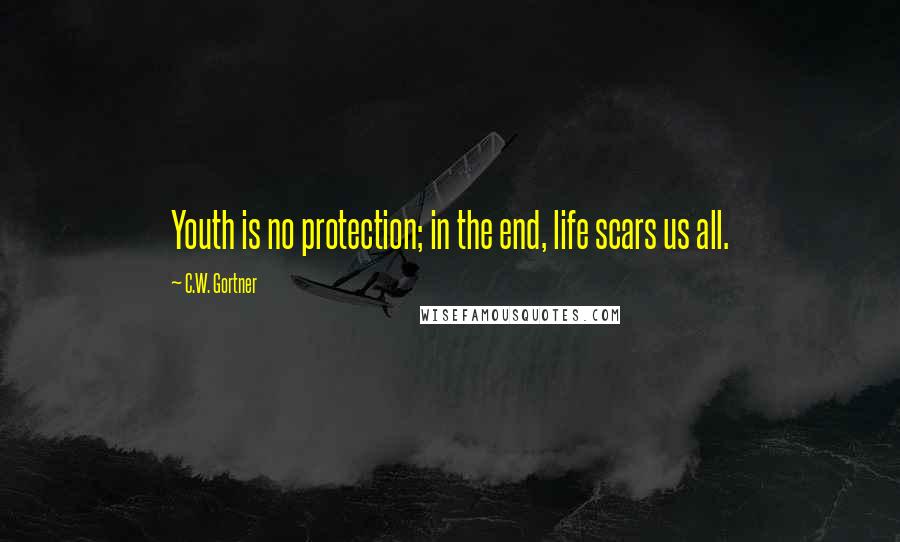 C.W. Gortner Quotes: Youth is no protection; in the end, life scars us all.