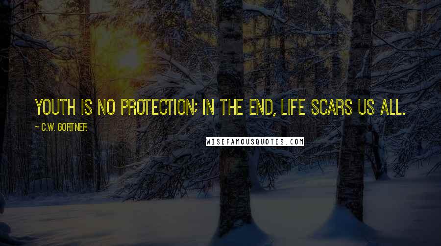 C.W. Gortner Quotes: Youth is no protection; in the end, life scars us all.