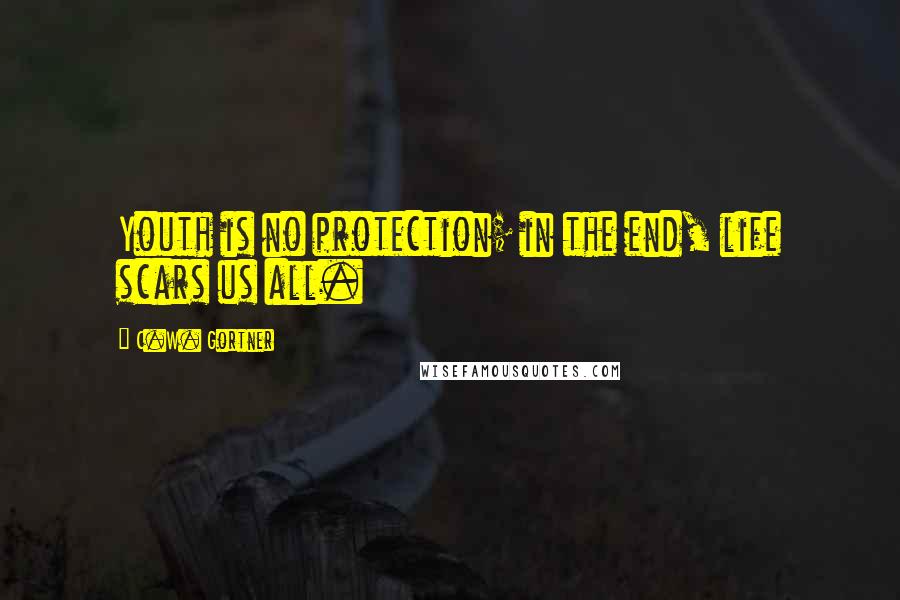 C.W. Gortner Quotes: Youth is no protection; in the end, life scars us all.