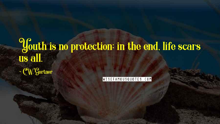 C.W. Gortner Quotes: Youth is no protection; in the end, life scars us all.