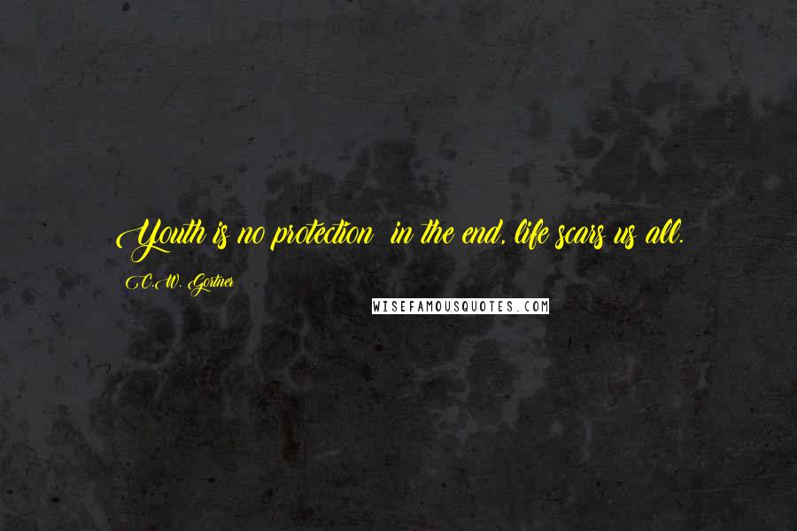 C.W. Gortner Quotes: Youth is no protection; in the end, life scars us all.