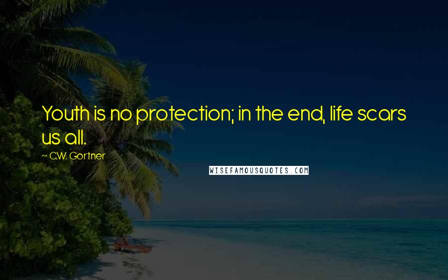 C.W. Gortner Quotes: Youth is no protection; in the end, life scars us all.