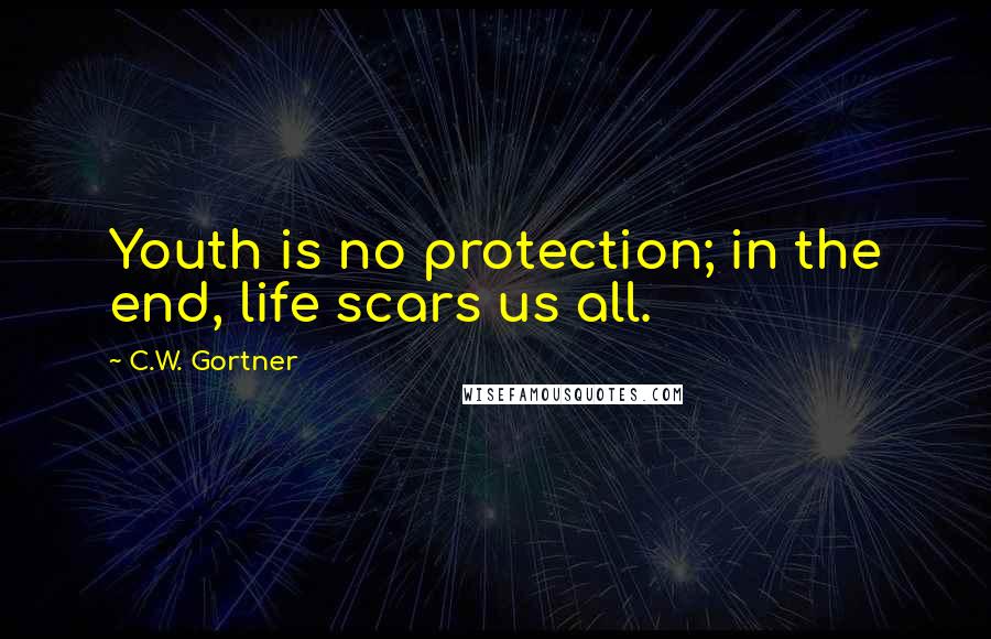 C.W. Gortner Quotes: Youth is no protection; in the end, life scars us all.