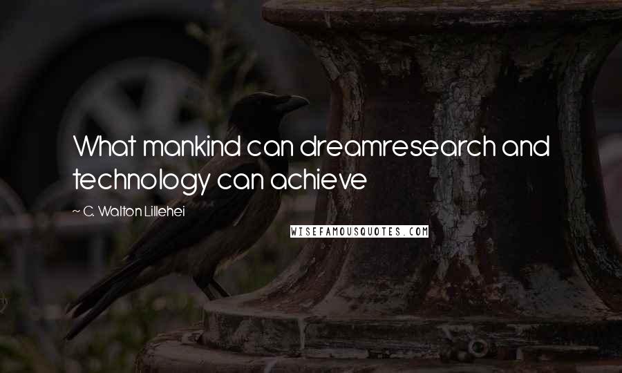 C. Walton Lillehei Quotes: What mankind can dreamresearch and technology can achieve