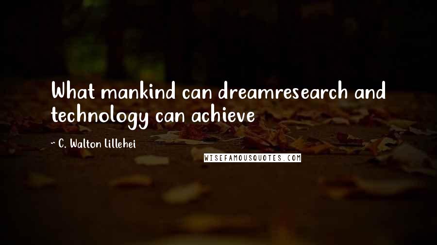 C. Walton Lillehei Quotes: What mankind can dreamresearch and technology can achieve