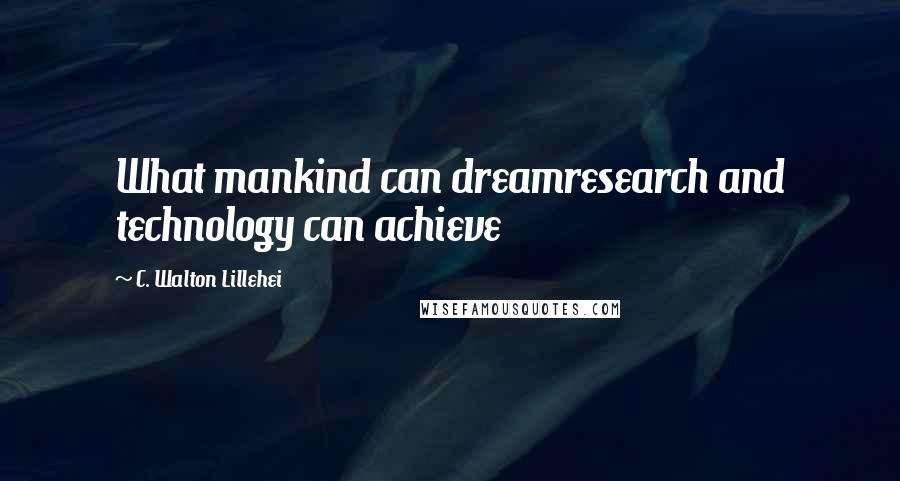 C. Walton Lillehei Quotes: What mankind can dreamresearch and technology can achieve