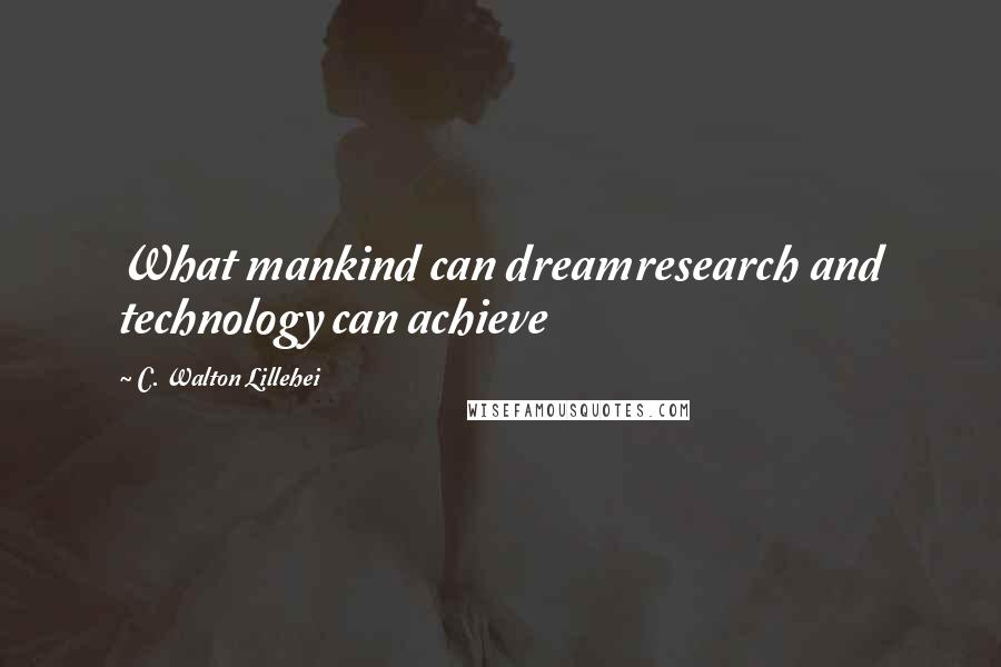 C. Walton Lillehei Quotes: What mankind can dreamresearch and technology can achieve