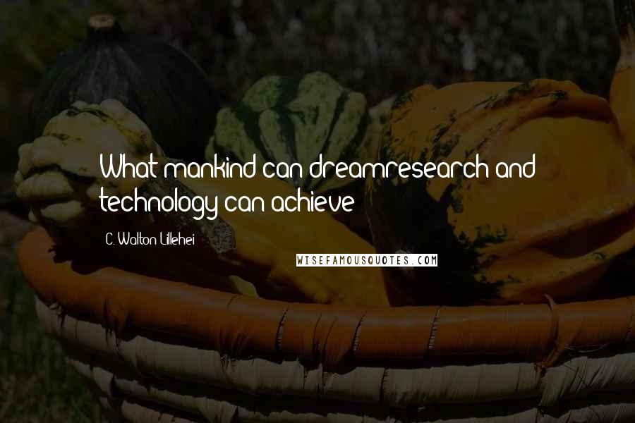 C. Walton Lillehei Quotes: What mankind can dreamresearch and technology can achieve