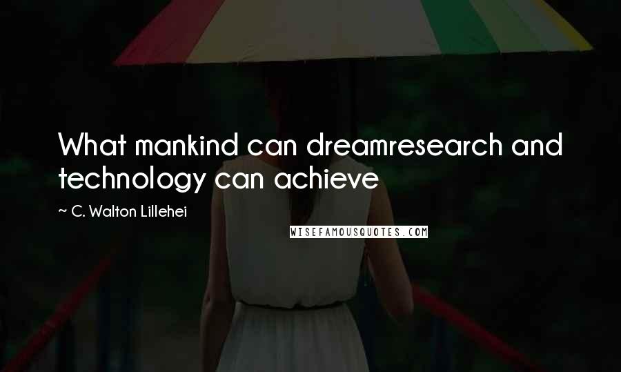 C. Walton Lillehei Quotes: What mankind can dreamresearch and technology can achieve