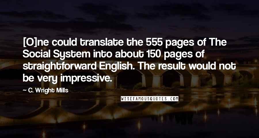 C. Wright Mills Quotes: [O]ne could translate the 555 pages of The Social System into about 150 pages of straightforward English. The result would not be very impressive.