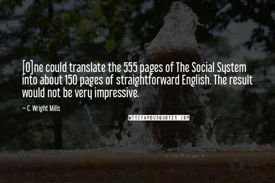 C. Wright Mills Quotes: [O]ne could translate the 555 pages of The Social System into about 150 pages of straightforward English. The result would not be very impressive.