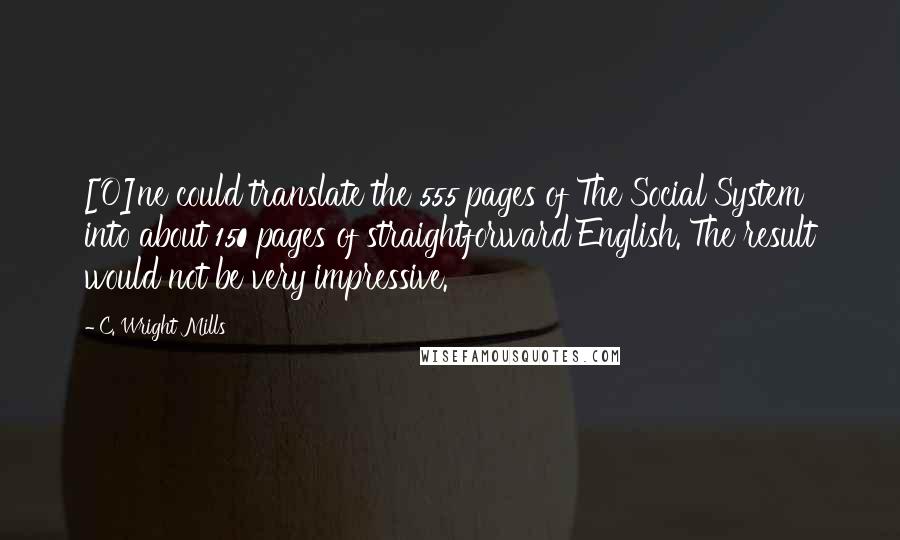 C. Wright Mills Quotes: [O]ne could translate the 555 pages of The Social System into about 150 pages of straightforward English. The result would not be very impressive.