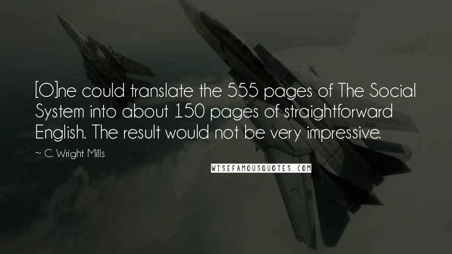 C. Wright Mills Quotes: [O]ne could translate the 555 pages of The Social System into about 150 pages of straightforward English. The result would not be very impressive.