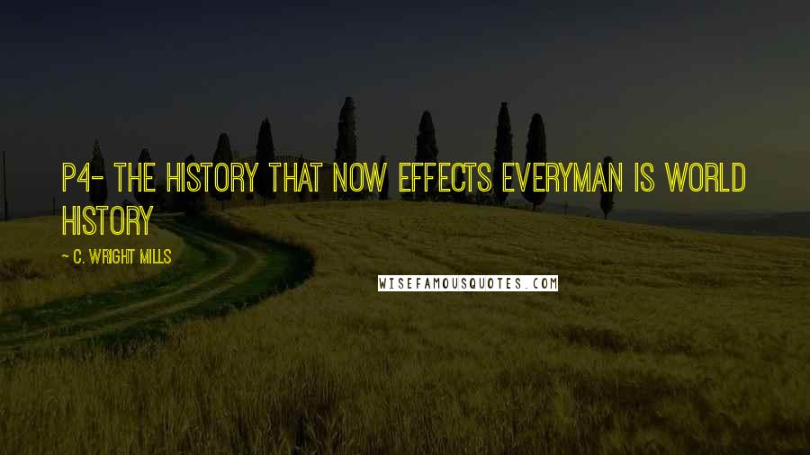 C. Wright Mills Quotes: P4- the history that now effects everyman is world history