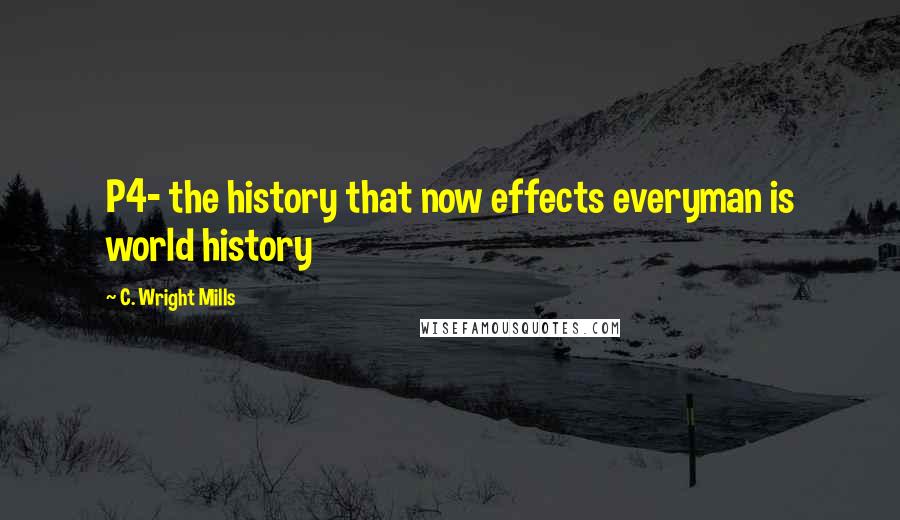 C. Wright Mills Quotes: P4- the history that now effects everyman is world history