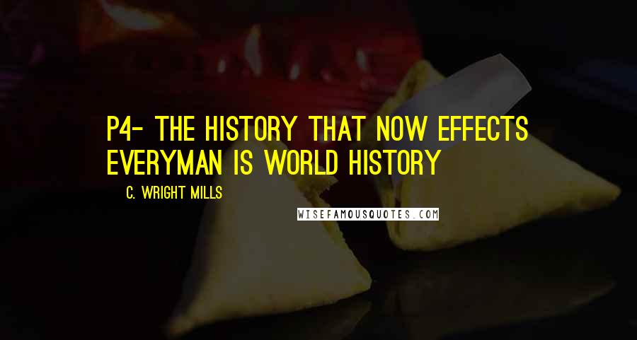 C. Wright Mills Quotes: P4- the history that now effects everyman is world history