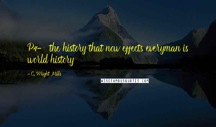 C. Wright Mills Quotes: P4- the history that now effects everyman is world history