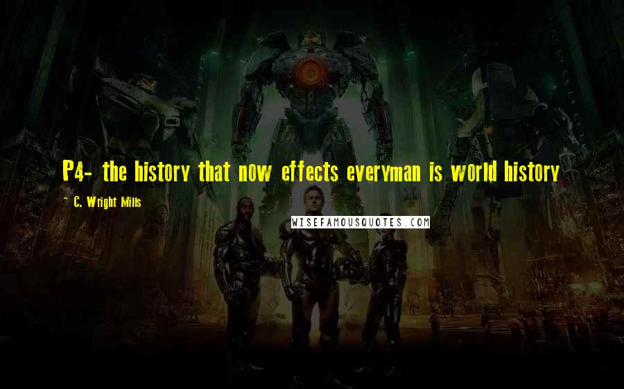 C. Wright Mills Quotes: P4- the history that now effects everyman is world history