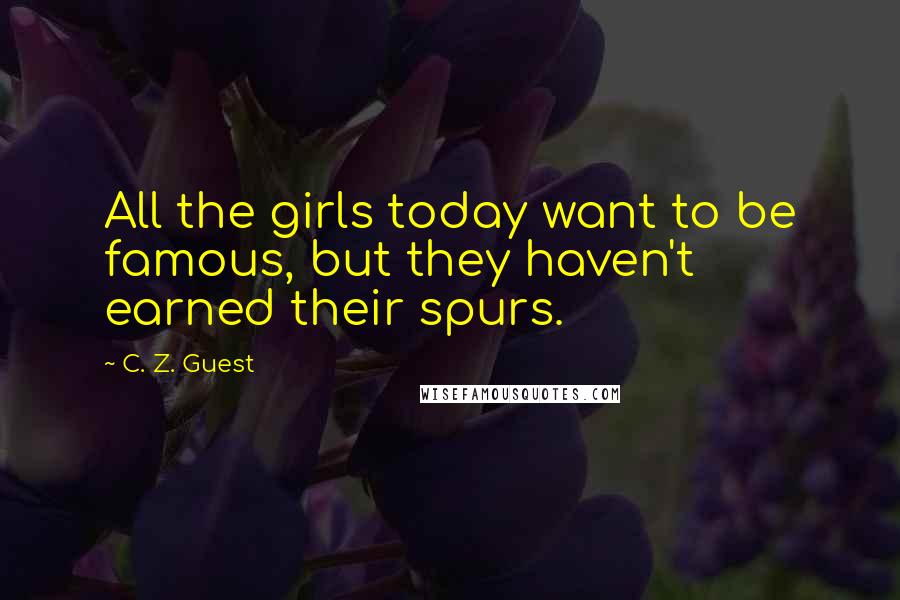 C. Z. Guest Quotes: All the girls today want to be famous, but they haven't earned their spurs.