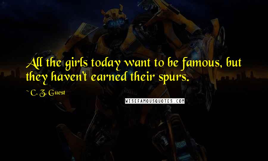 C. Z. Guest Quotes: All the girls today want to be famous, but they haven't earned their spurs.