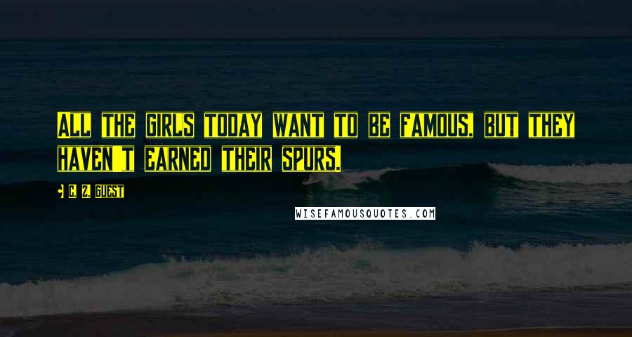 C. Z. Guest Quotes: All the girls today want to be famous, but they haven't earned their spurs.
