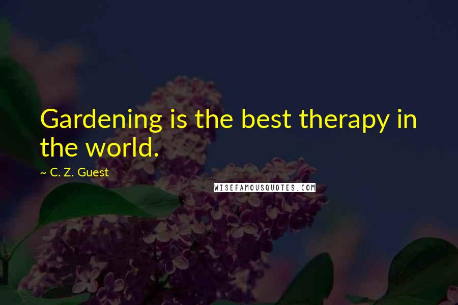 C. Z. Guest Quotes: Gardening is the best therapy in the world.