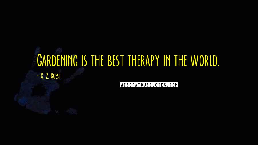 C. Z. Guest Quotes: Gardening is the best therapy in the world.