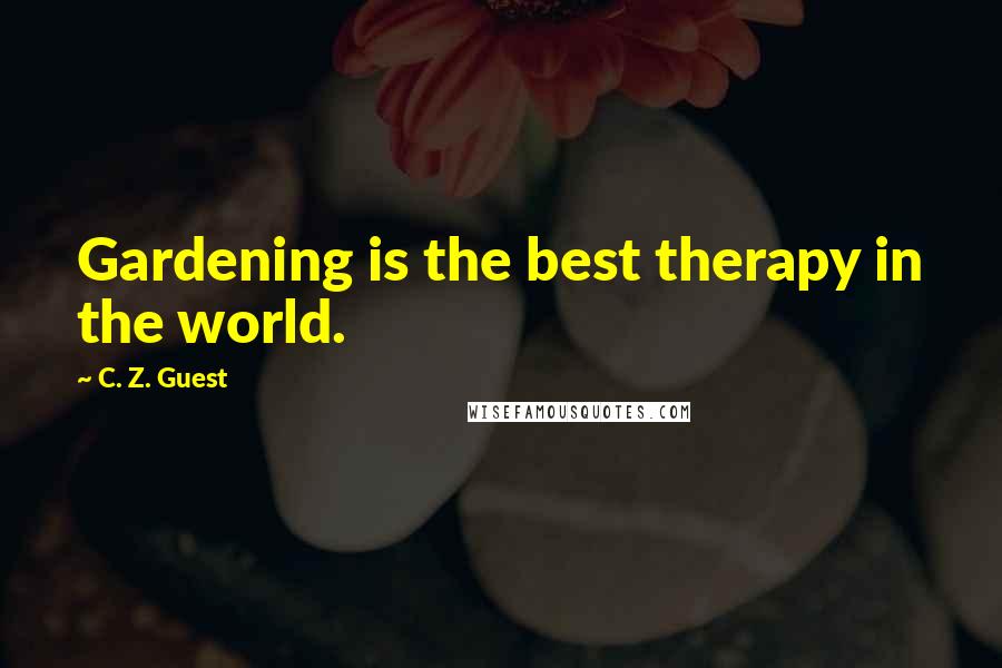 C. Z. Guest Quotes: Gardening is the best therapy in the world.