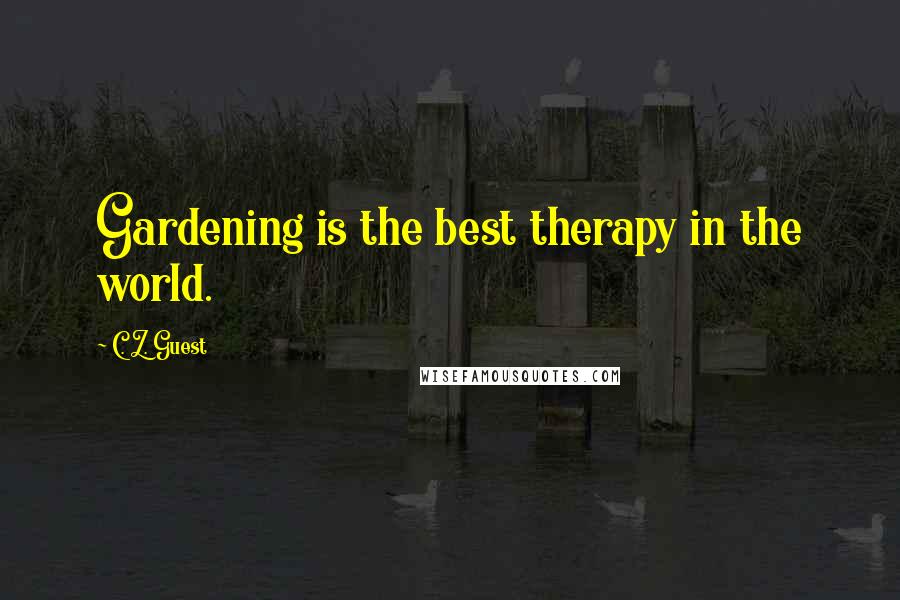 C. Z. Guest Quotes: Gardening is the best therapy in the world.