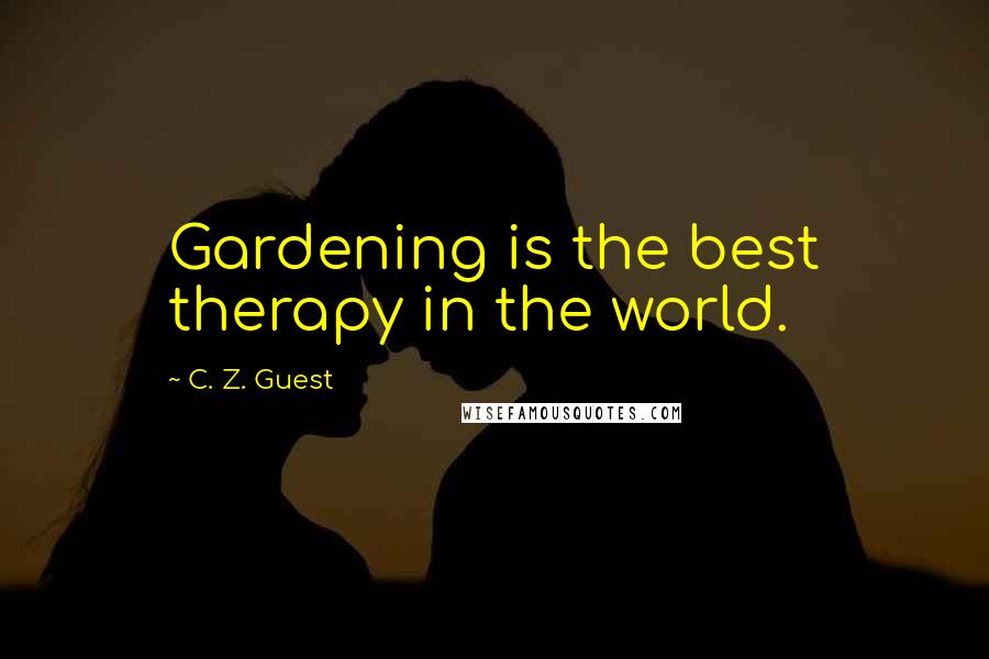 C. Z. Guest Quotes: Gardening is the best therapy in the world.