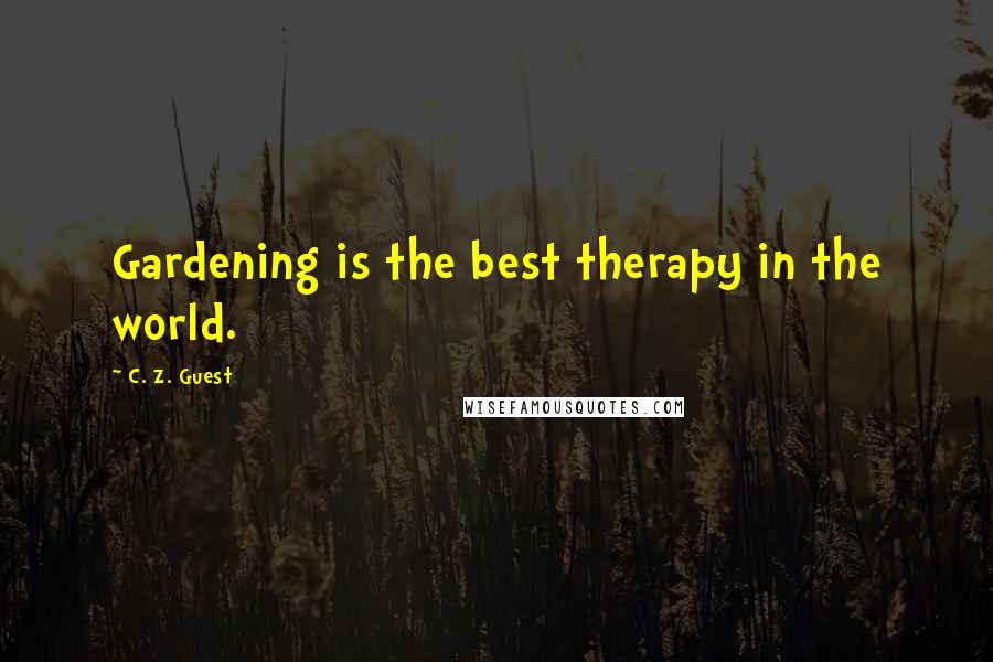 C. Z. Guest Quotes: Gardening is the best therapy in the world.