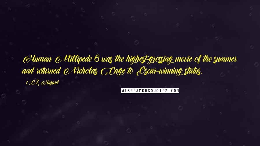 C.Z. Hazard Quotes: Human Millipede 6 was the highest-grossing movie of the summer and returned Nicholas Cage to Oscar-winning status.