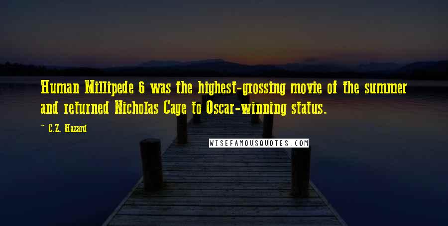 C.Z. Hazard Quotes: Human Millipede 6 was the highest-grossing movie of the summer and returned Nicholas Cage to Oscar-winning status.