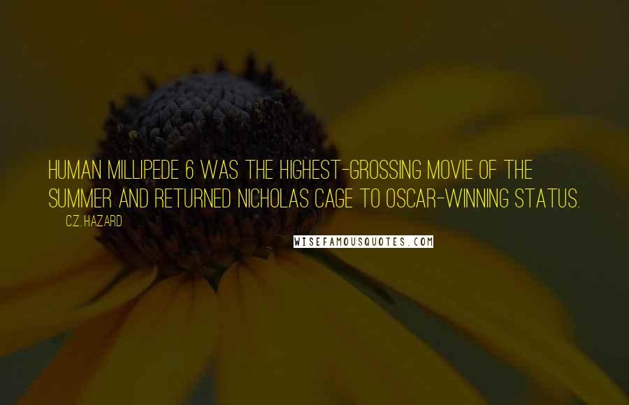 C.Z. Hazard Quotes: Human Millipede 6 was the highest-grossing movie of the summer and returned Nicholas Cage to Oscar-winning status.