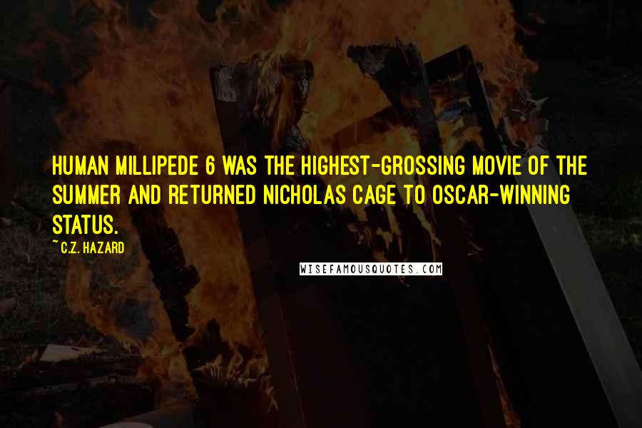 C.Z. Hazard Quotes: Human Millipede 6 was the highest-grossing movie of the summer and returned Nicholas Cage to Oscar-winning status.